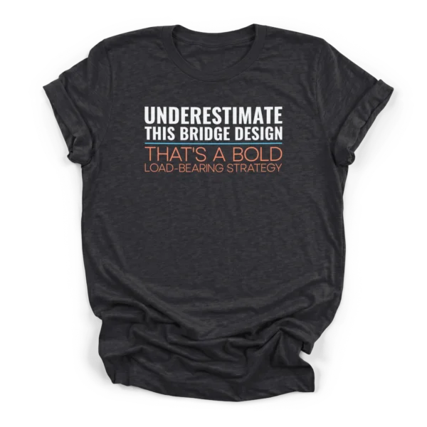 Text reading UNDERESTIMATE THIS BRIDGE DESIGN and THAT'S A BOLD LOAD-BEARING STRATEGY on a Premium T-Shirt.