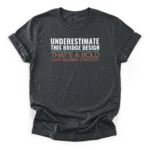 Text reading UNDERESTIMATE THIS BRIDGE DESIGN and THAT'S A BOLD LOAD-BEARING STRATEGY on a Classic T-Shirt.