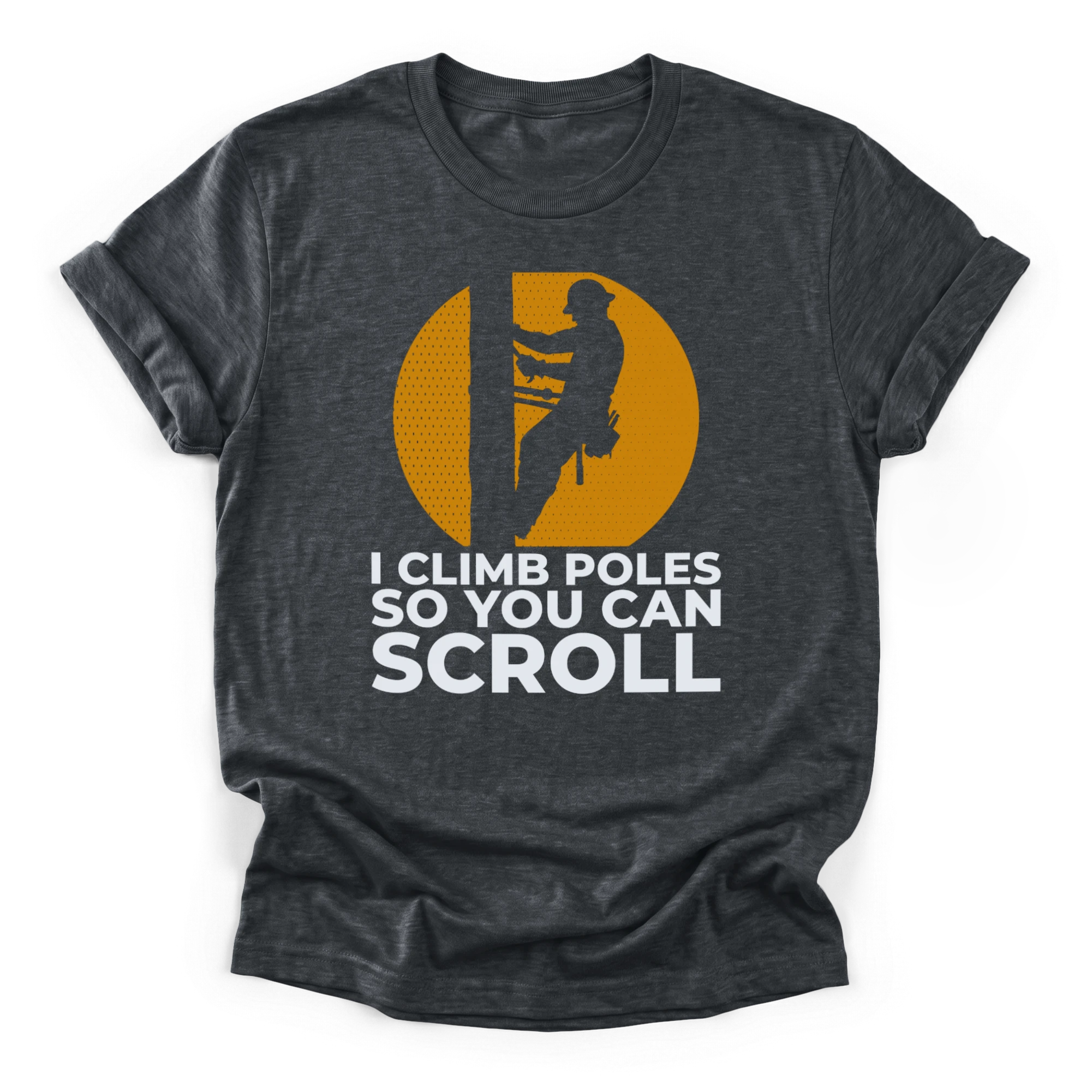Lineman climbing utility pole silhouette against a distressed sun with text I Climb Poles So You Can Scroll on a Classic T-Shirt.