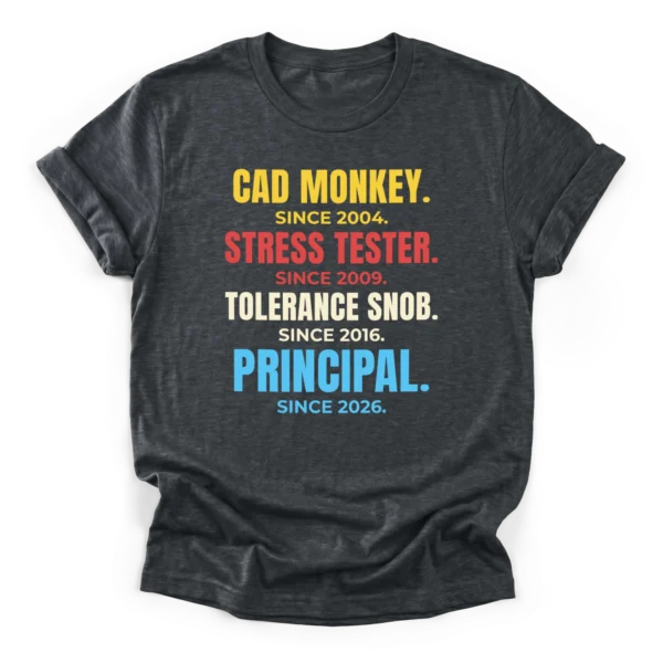 Distressed typographic career stack reading CAD MONKEY, STRESS TESTER, TOLERANCE SNOB, and PRINCIPAL with respective years on a Classic T-Shirt.