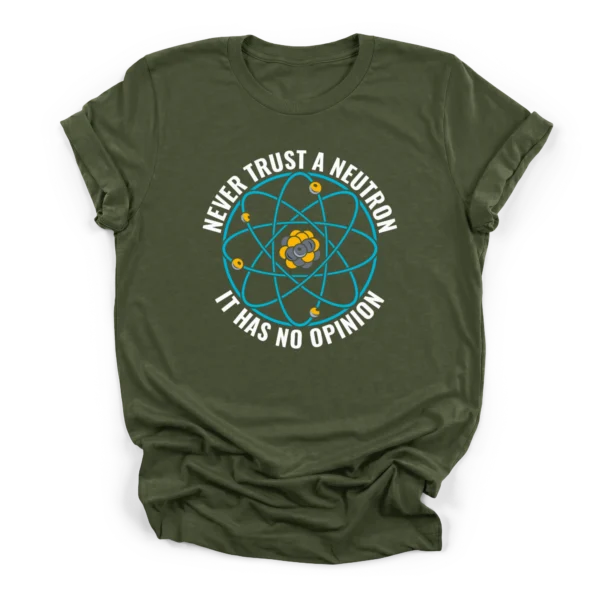 Circular graphic of a Bohr model atom surrounded by the text NEVER TRUST A NEUTRON IT HAS NO OPINION on a Premium T-Shirt.