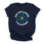 Circular graphic of a Bohr model atom surrounded by the text NEVER TRUST A NEUTRON IT HAS NO OPINION on a Premium T-Shirt.