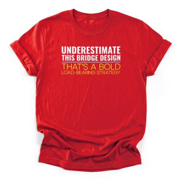 Text reading UNDERESTIMATE THIS BRIDGE DESIGN and THAT'S A BOLD LOAD-BEARING STRATEGY on a Classic T-Shirt.