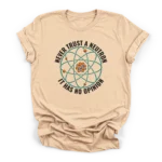 Circular graphic of a Bohr model atom surrounded by the text NEVER TRUST A NEUTRON IT HAS NO OPINION on a Premium T-Shirt.