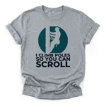 Lineman climbing utility pole silhouette against a distressed sun with text I Climb Poles So You Can Scroll on a Classic T-Shirt.