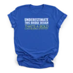 Text reading UNDERESTIMATE THIS BRIDGE DESIGN and THAT'S A BOLD LOAD-BEARING STRATEGY on a Premium T-Shirt.