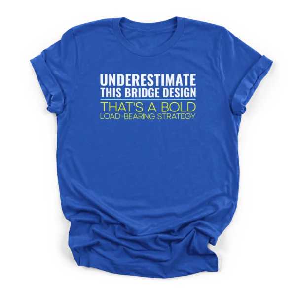 Text reading UNDERESTIMATE THIS BRIDGE DESIGN and THAT'S A BOLD LOAD-BEARING STRATEGY on a Premium T-Shirt.