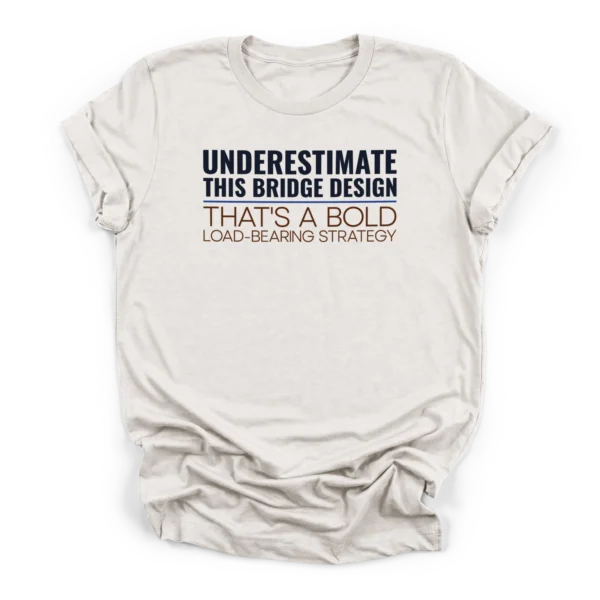 Text reading UNDERESTIMATE THIS BRIDGE DESIGN and THAT'S A BOLD LOAD-BEARING STRATEGY on a Premium T-Shirt.