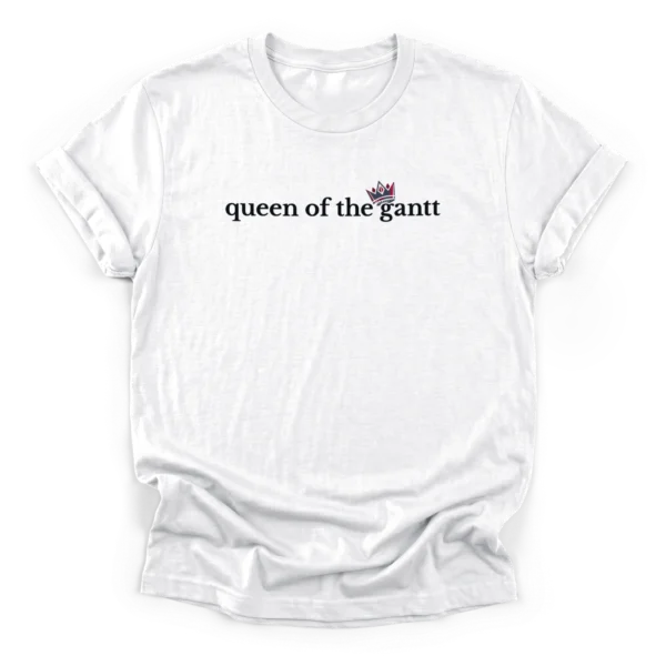 Minimalist typography 'queen of the gantt' in typewriter font on a Classic T-Shirt with a crown tilted over the 'g'.